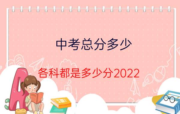 中考总分多少 各科都是多少分2022